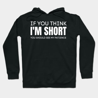If You Think I'm Short You Should See My Patience-Sarcastic Saying Hoodie